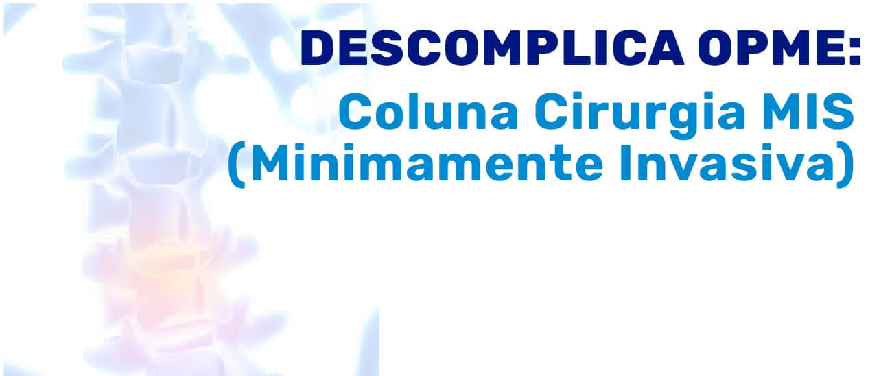 Descomplica OPME: Coluna – Cirurgia MIS (Minimamente Invasiva)