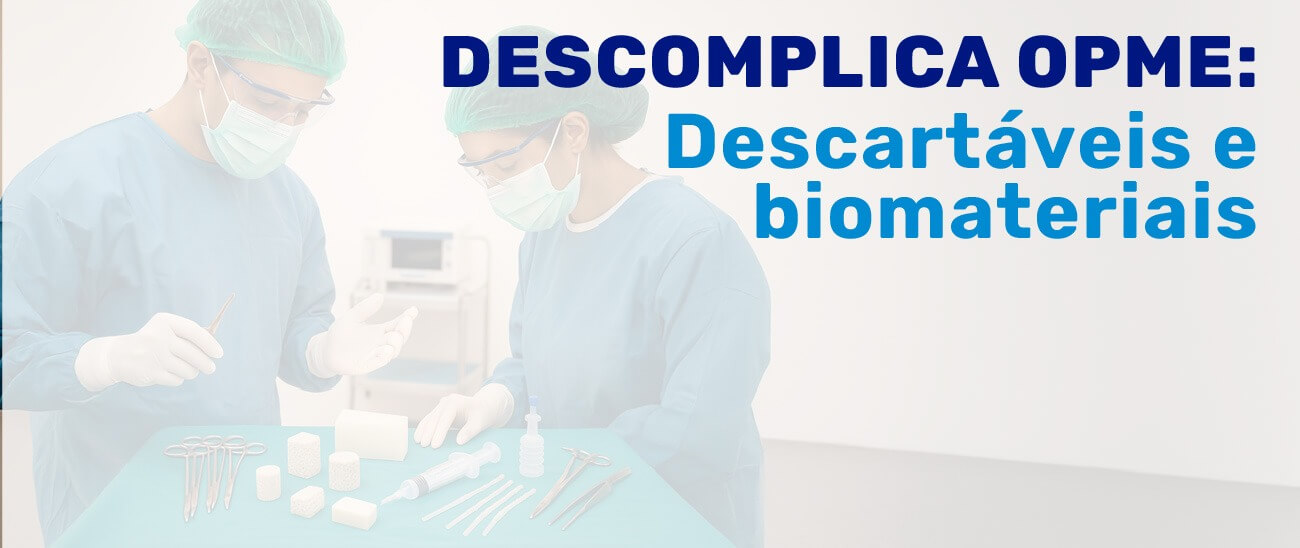 Descomplica OPME: Descartáveis e Biomateriais