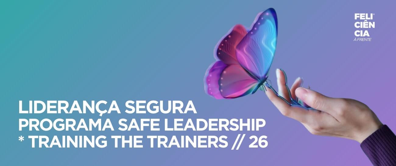 LIDERANÇA SEGURA | PROGRAMA SAFE LEADERSHIP * TRAINING THE TRAINERS 26