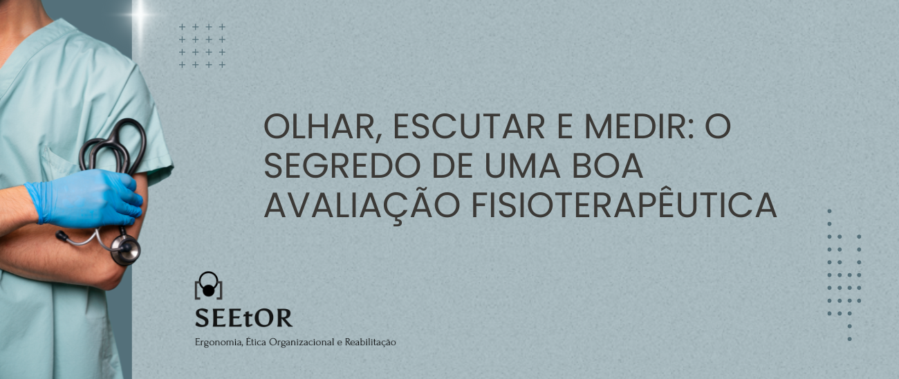 OLHAR, ESCUTAR E MEDIR: O SEGREDO DE UMA BOA AVALIAÇÃO FISIOTERAPÊUTICA